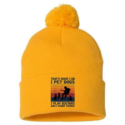 That's What I Do I Pet Dogs I Play Guitars And I Know Things Pom Pom 12in Knit Beanie