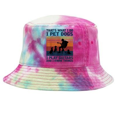 That's What I Do I Pet Dogs I Play Guitars And I Know Things Tie-Dyed Bucket Hat