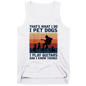 That's What I Do I Pet Dogs I Play Guitars And I Know Things Tank Top