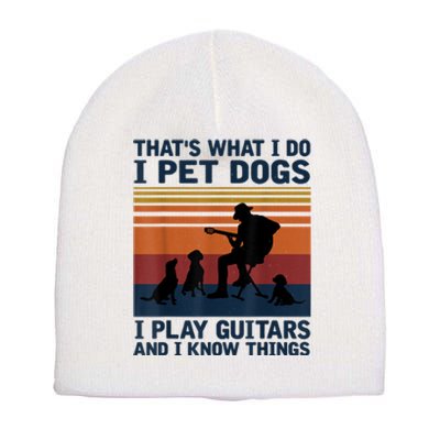 That's What I Do I Pet Dogs I Play Guitars And I Know Things Short Acrylic Beanie