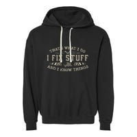 ThatS What I Do I Fix Stuff And I Know Things Funny Dad Garment-Dyed Fleece Hoodie
