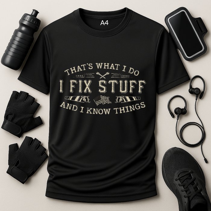 ThatS What I Do I Fix Stuff And I Know Things Funny Dad Performance Shirt