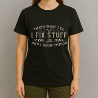 ThatS What I Do I Fix Stuff And I Know Things Funny Dad T-Shirt