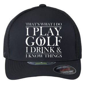 Thats What I Do I Play Golf I Drink And I Know Things Flexfit Unipanel Trucker Cap