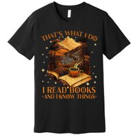 That's What I Do I Read Books And I Know Things Reading Premium T-Shirt