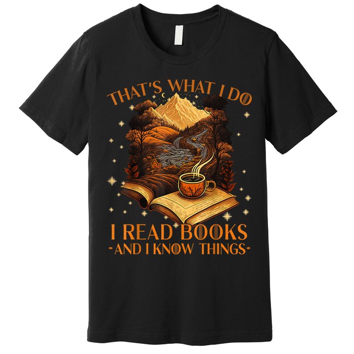 That's What I Do I Read Books And I Know Things Reading Premium T-Shirt