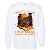 That's What I Do I Read Books And I Know Things Reading Garment-Dyed Sweatshirt