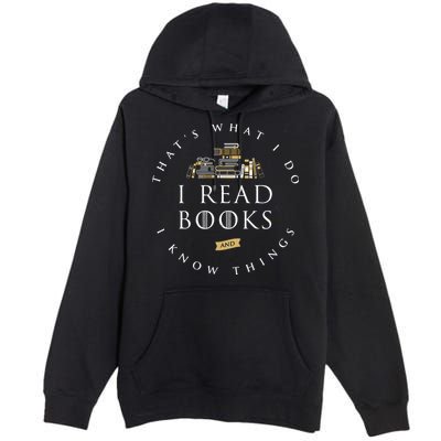 That's What I Do I Read Books And I Know Things Reading Premium Pullover Hoodie