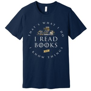 That's What I Do I Read Books And I Know Things Reading Premium T-Shirt