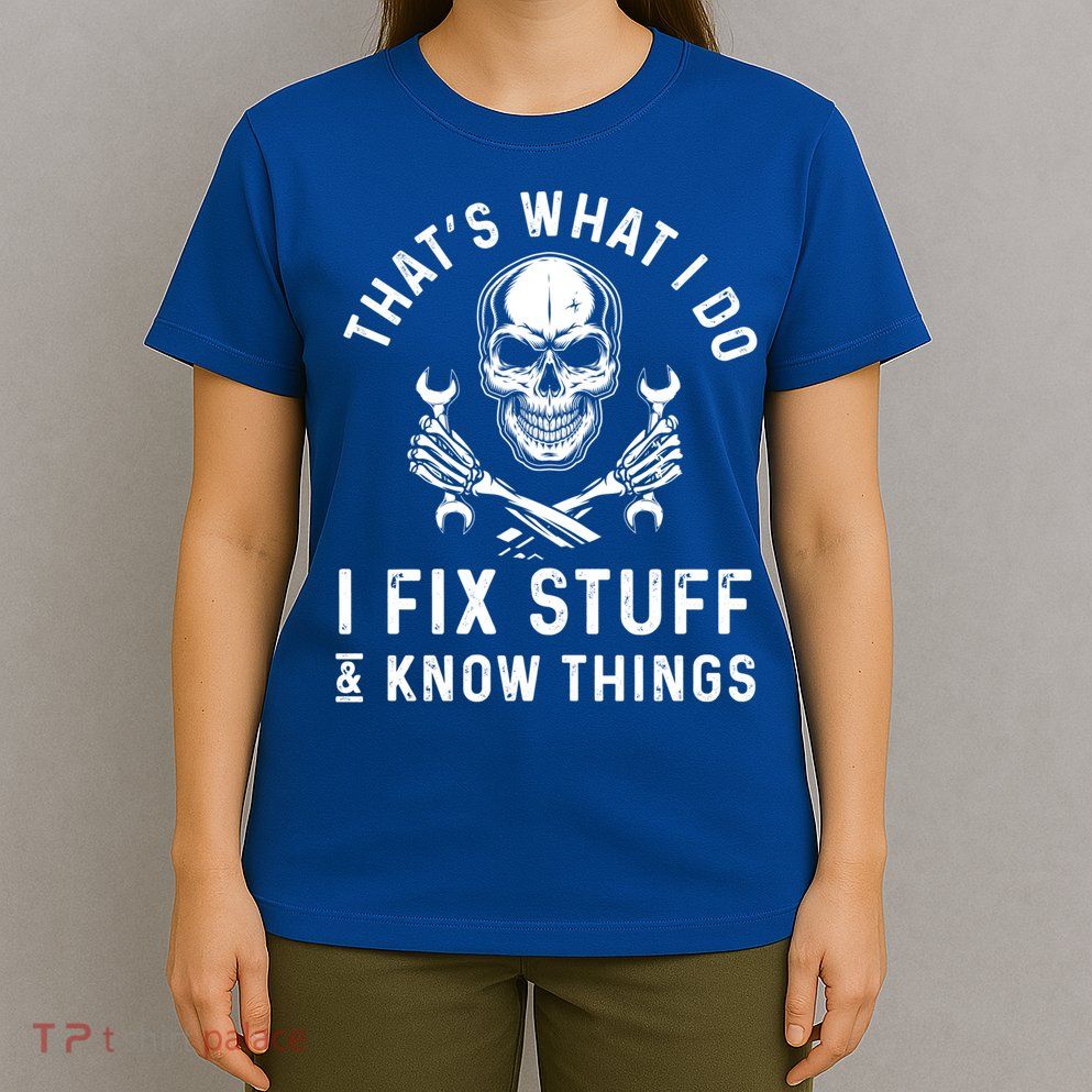 That's What I Do I Fix Stuff And I Know Things Mechanic Gift T-Shirt