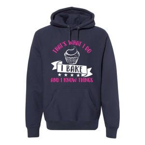 ThatS What I Do I Bake And Know Things Funny Baker Gift Premium Hoodie