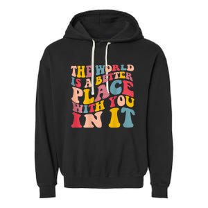 The World Is A Better Place With You In It Trendy Costume Garment-Dyed Fleece Hoodie