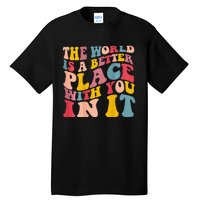 The World Is A Better Place With You In It Trendy Costume Tall T-Shirt