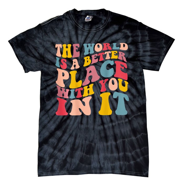 The World Is A Better Place With You In It Trendy Costume Tie-Dye T-Shirt