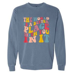 The World Is A Better Place With You In It Trendy Costume Garment-Dyed Sweatshirt