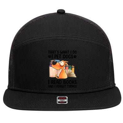 Thats What I Do I Pet Dogs I Read Books And I Forget Things 7 Panel Mesh Trucker Snapback Hat