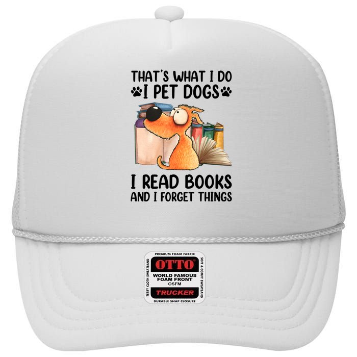 Thats What I Do I Pet Dogs I Read Books And I Forget Things High Crown Mesh Back Trucker Hat