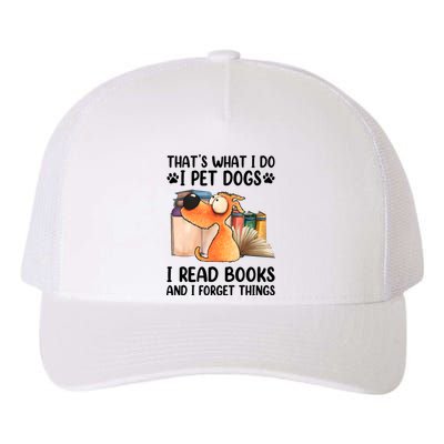 Thats What I Do I Pet Dogs I Read Books And I Forget Things Yupoong Adult 5-Panel Trucker Hat