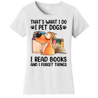 Thats What I Do I Pet Dogs I Read Books And I Forget Things Women's T-Shirt