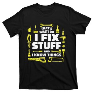 That's What I Do I Fix Stuff And I Know Things T-Shirt