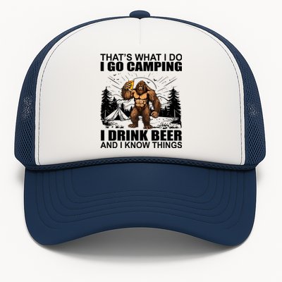 Thats What I Do I Go Camping I Drink Beer And I Know Things Trucker Hat