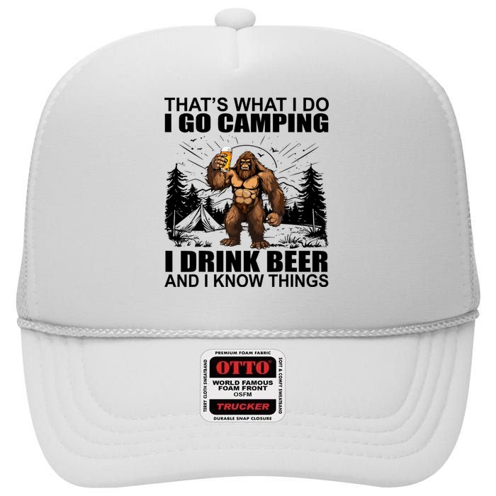 Thats What I Do I Go Camping I Drink Beer And I Know Things High Crown Mesh Back Trucker Hat