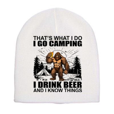 Thats What I Do I Go Camping I Drink Beer And I Know Things Short Acrylic Beanie