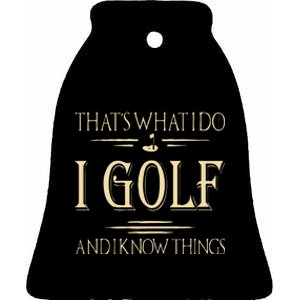 ThatS What I Do I Golf And I Know Things Golfer Golf Lovers Ceramic Bell Ornament