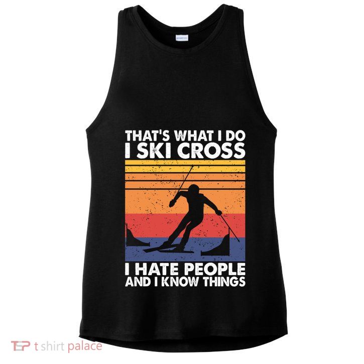 That's What I Do I Ski Cross I Hate People And I Know Things Meaningful Gift Ladies PosiCharge Tri-Blend Wicking Tank