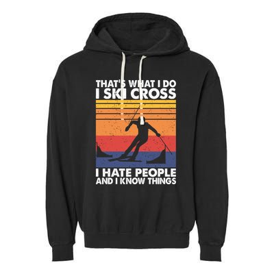 That's What I Do I Ski Cross I Hate People And I Know Things Meaningful Gift Garment-Dyed Fleece Hoodie