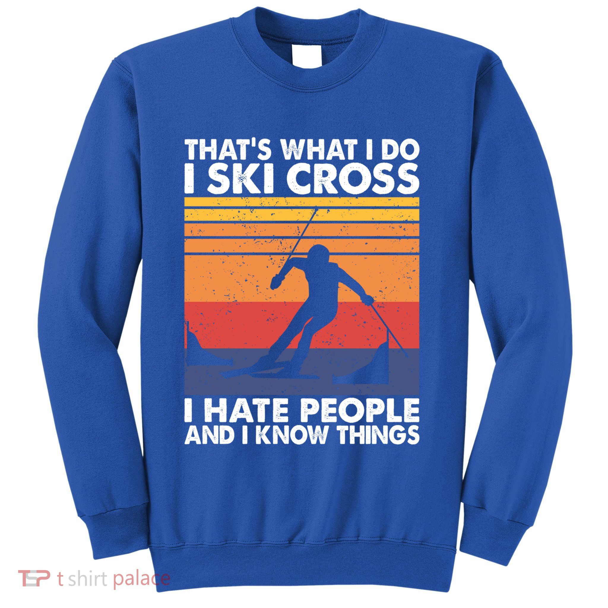 That's What I Do I Ski Cross I Hate People And I Know Things Meaningful Gift Sweatshirt