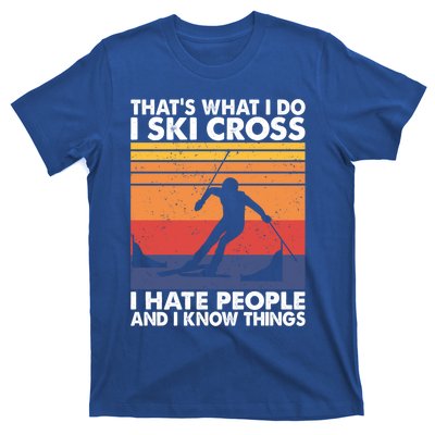 That's What I Do I Ski Cross I Hate People And I Know Things Meaningful Gift T-Shirt