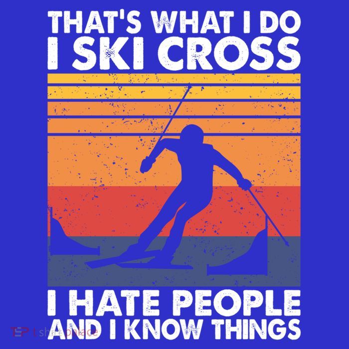 That's What I Do I Ski Cross I Hate People And I Know Things Meaningful Gift Tall T-Shirt