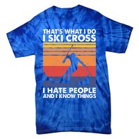 That's What I Do I Ski Cross I Hate People And I Know Things Meaningful Gift Tie-Dye T-Shirt