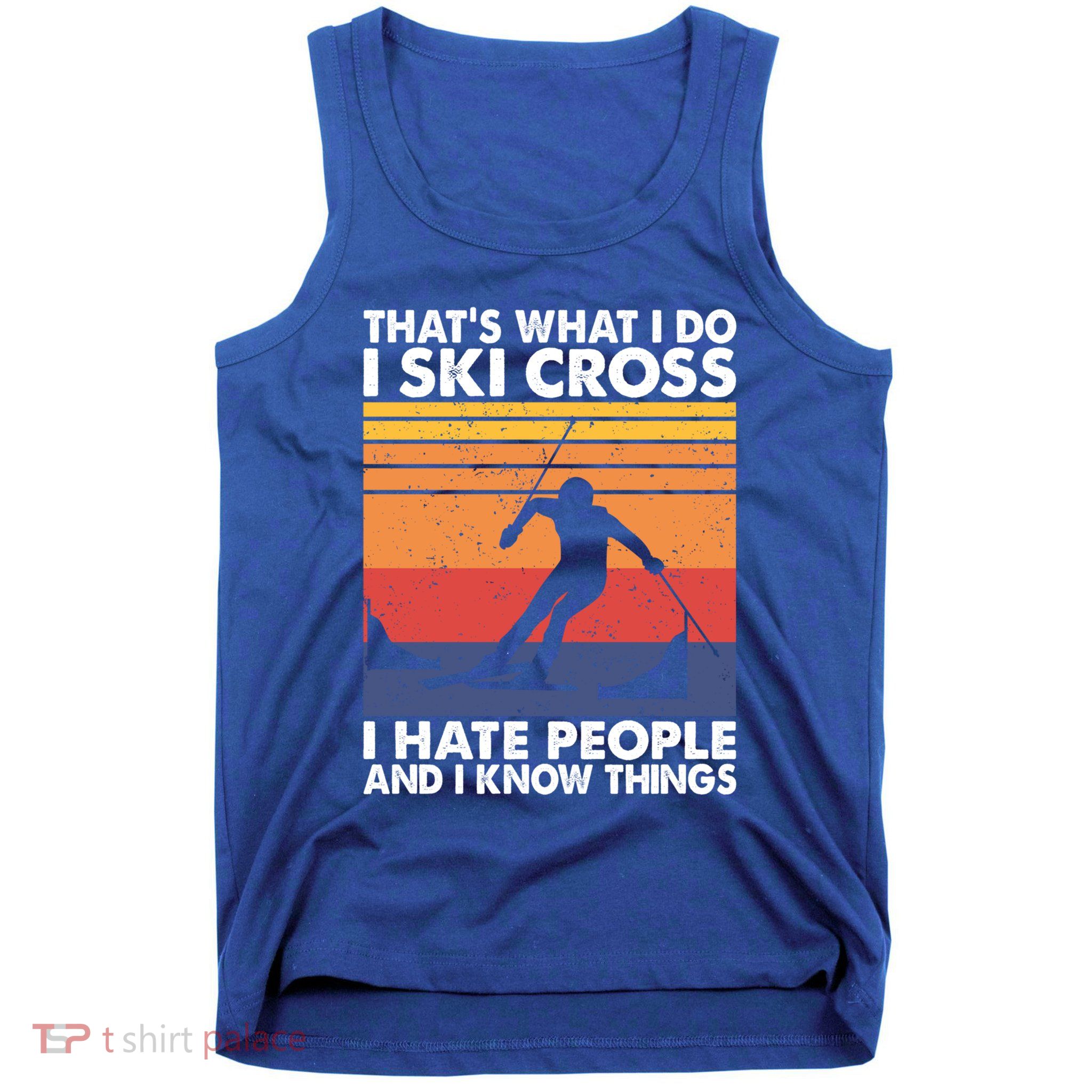 That's What I Do I Ski Cross I Hate People And I Know Things Meaningful Gift Tank Top