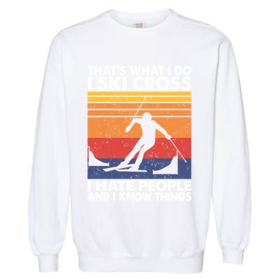 That's What I Do I Ski Cross I Hate People And I Know Things Meaningful Gift Garment-Dyed Sweatshirt