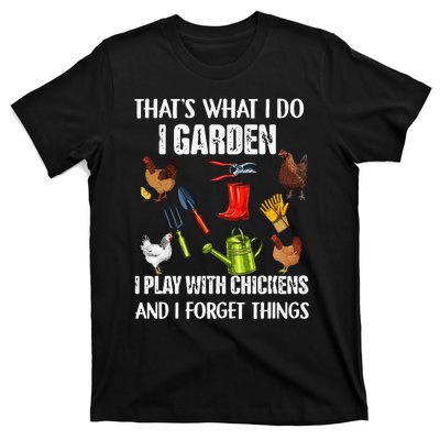 Thats What I Do I Garden I Play With Chickens Forget Things T-Shirt