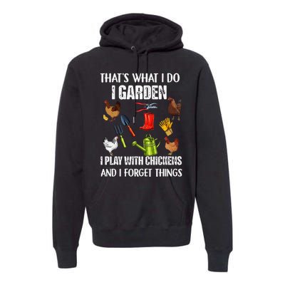 Thats What I Do I Garden I Play With Chickens Forget Things Premium Hoodie