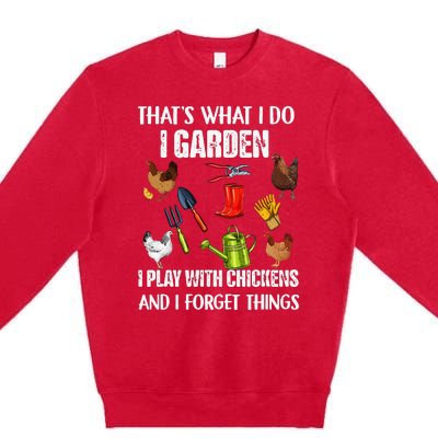 Thats What I Do I Garden I Play With Chickens Forget Things Premium Crewneck Sweatshirt