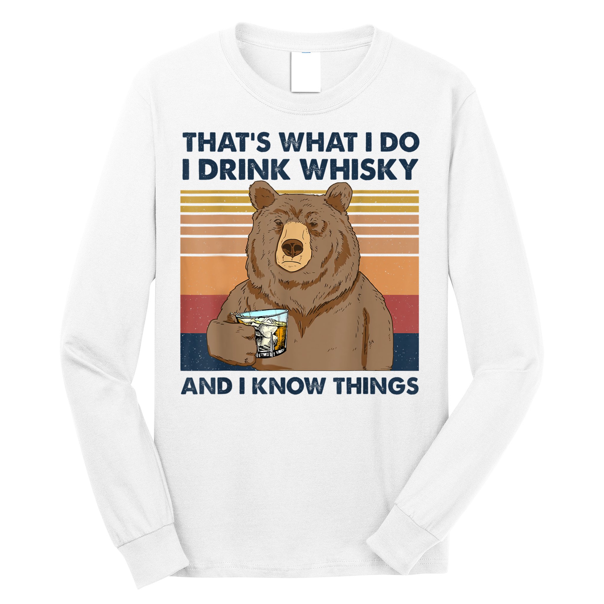 That's What I Do I Drink Whiskey And I Know Things Bear Tee Long Sleeve Shirt