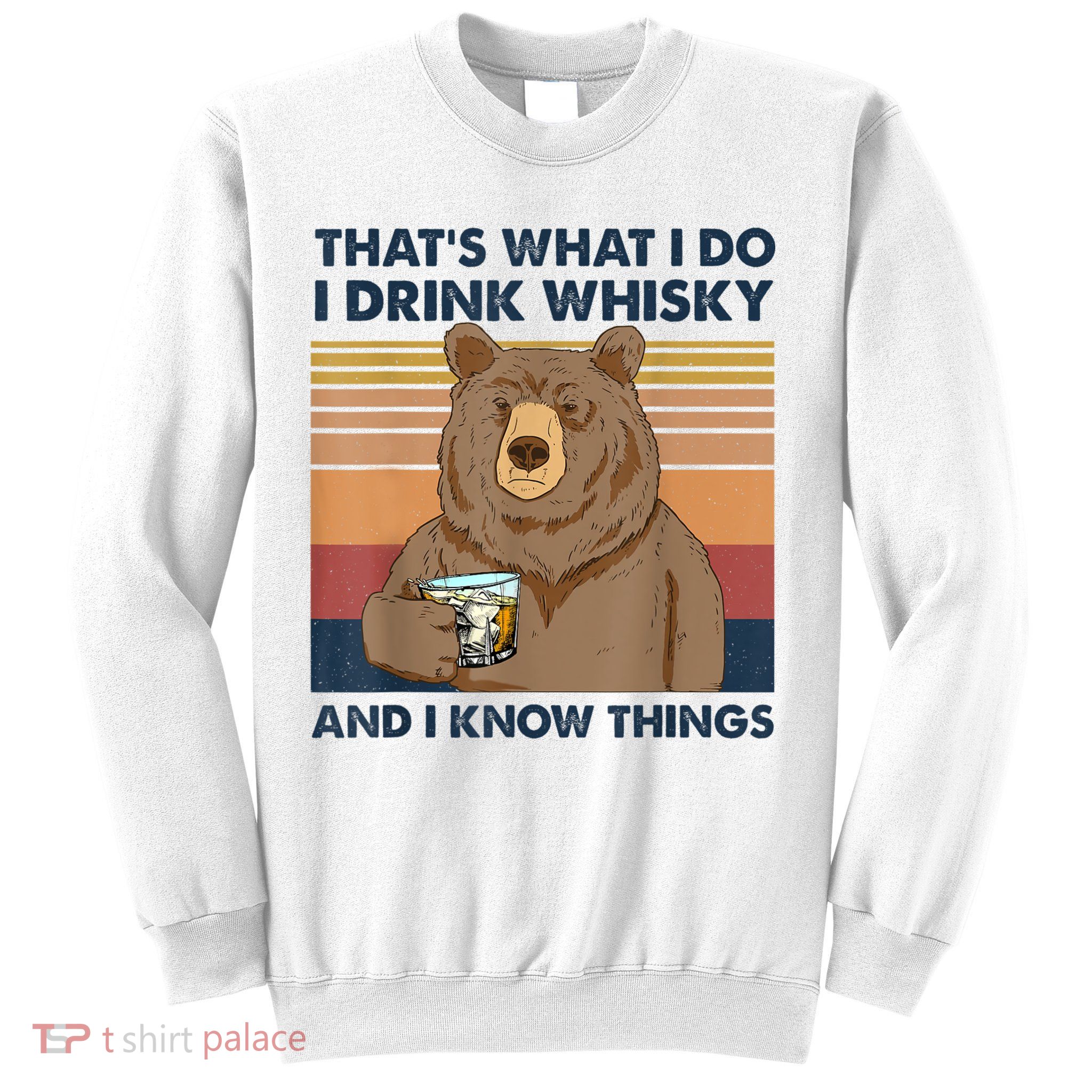 That's What I Do I Drink Whiskey And I Know Things Bear Tee Sweatshirt
