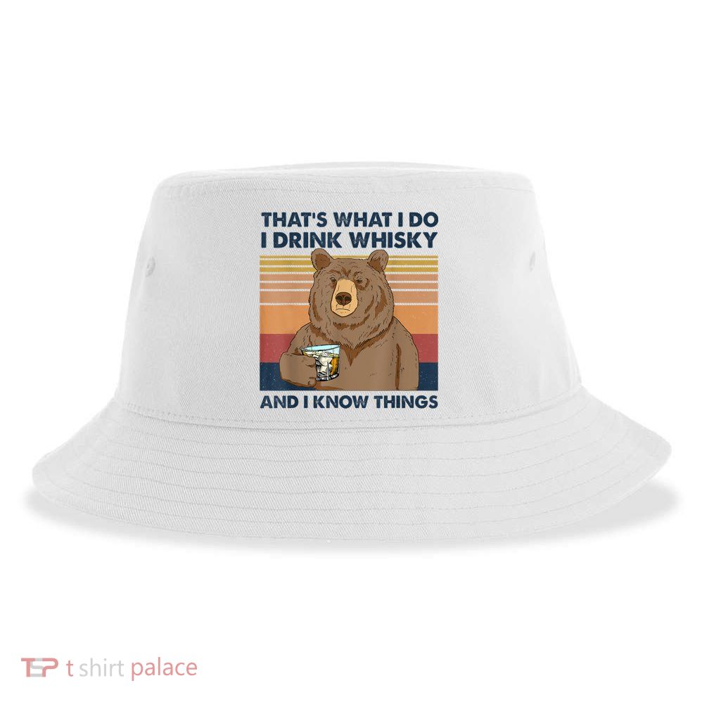 That's What I Do I Drink Whiskey And I Know Things Bear Tee Sustainable Bucket Hat