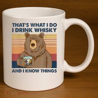 That's What I Do I Drink Whiskey And I Know Things Bear Tee 11oz C Handle Ceramic Mug