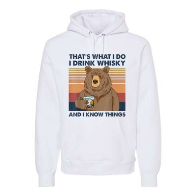 That's What I Do I Drink Whiskey And I Know Things Bear Tee Premium Hoodie