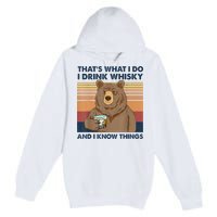 That's What I Do I Drink Whiskey And I Know Things Bear Tee Premium Pullover Hoodie
