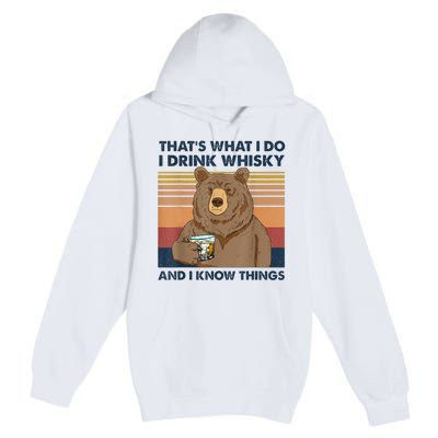 That's What I Do I Drink Whiskey And I Know Things Bear Tee Premium Pullover Hoodie