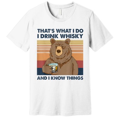 That's What I Do I Drink Whiskey And I Know Things Bear Tee Premium T-Shirt