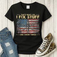 That's What I Do I Fix Stuff And I Know Things Funny Saying Womens T-Shirt