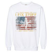 That's What I Do I Fix Stuff And I Know Things Funny Saying Garment-Dyed Sweatshirt