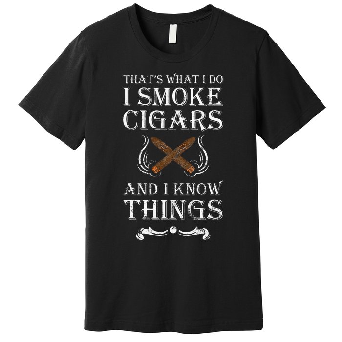 ThatS What I Do I Smoke Cigars And I Know Things Premium T-Shirt